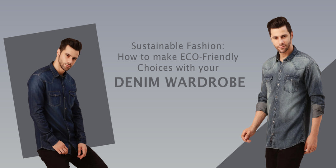 SUSTAINABLE FASHION: HOW TO MAKE ECO-FRIENDLY CHOICES WITH YOUR DENIM WARDROBE