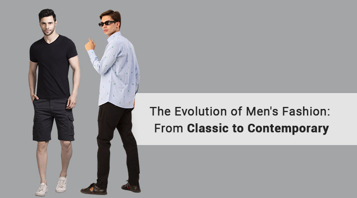 THE EVOLUTION OF MEN'S FASHION: FROM CLASSIC TO CONTEMPORARY