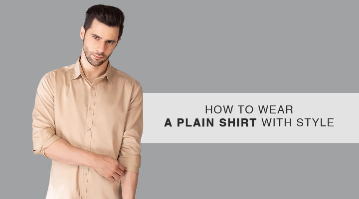 HOW TO WEAR A PLAIN SHIRT WITH STYLE