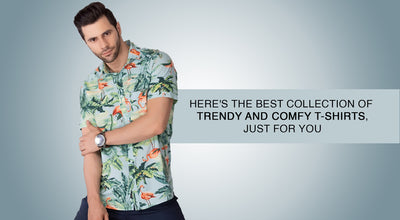 HERE'S THE BEST COLLECTION OF TRENDY AND COMFY T-SHIRTS, JUST FOR YOU.